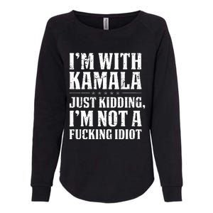 IM With Kamala Just Kidding IM Not A Fucking Idiot Womens California Wash Sweatshirt