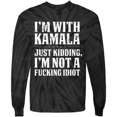 IM With Kamala Just Kidding IM Not A Fucking Idiot Tie-Dye Long Sleeve Shirt