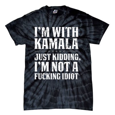 IM With Kamala Just Kidding IM Not A Fucking Idiot Tie-Dye T-Shirt