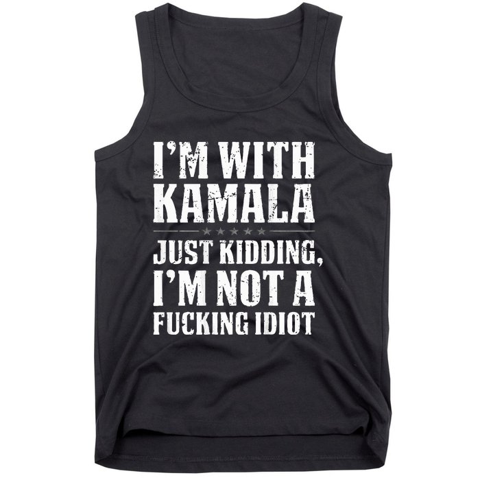 IM With Kamala Just Kidding IM Not A Fucking Idiot Tank Top