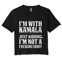 IM With Kamala Just Kidding IM Not A Fucking Idiot Women's Crop Top Tee