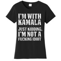 IM With Kamala Just Kidding IM Not A Fucking Idiot Women's T-Shirt