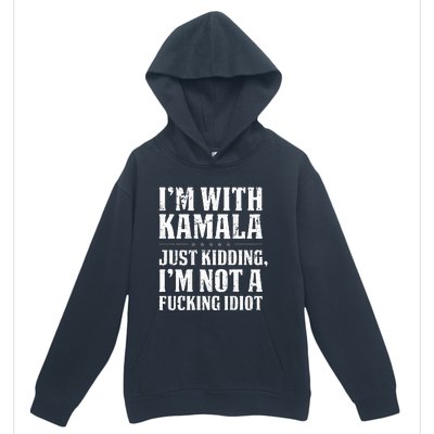 IM With Kamala Just Kidding IM Not A Fucking Idiot Urban Pullover Hoodie