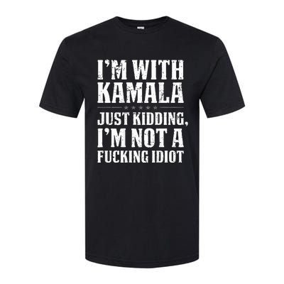 IM With Kamala Just Kidding IM Not A Fucking Idiot Softstyle CVC T-Shirt