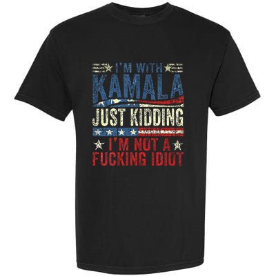 IM With Kamala Just Kidding IM Not A Fucking Idiot Garment-Dyed Heavyweight T-Shirt