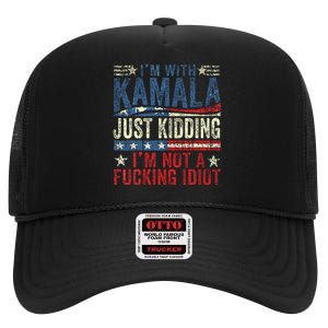 IM With Kamala Just Kidding IM Not A Fucking Idiot High Crown Mesh Back Trucker Hat