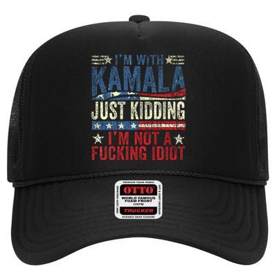 IM With Kamala Just Kidding IM Not A Fucking Idiot High Crown Mesh Back Trucker Hat