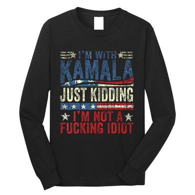 IM With Kamala Just Kidding IM Not A Fucking Idiot Long Sleeve Shirt