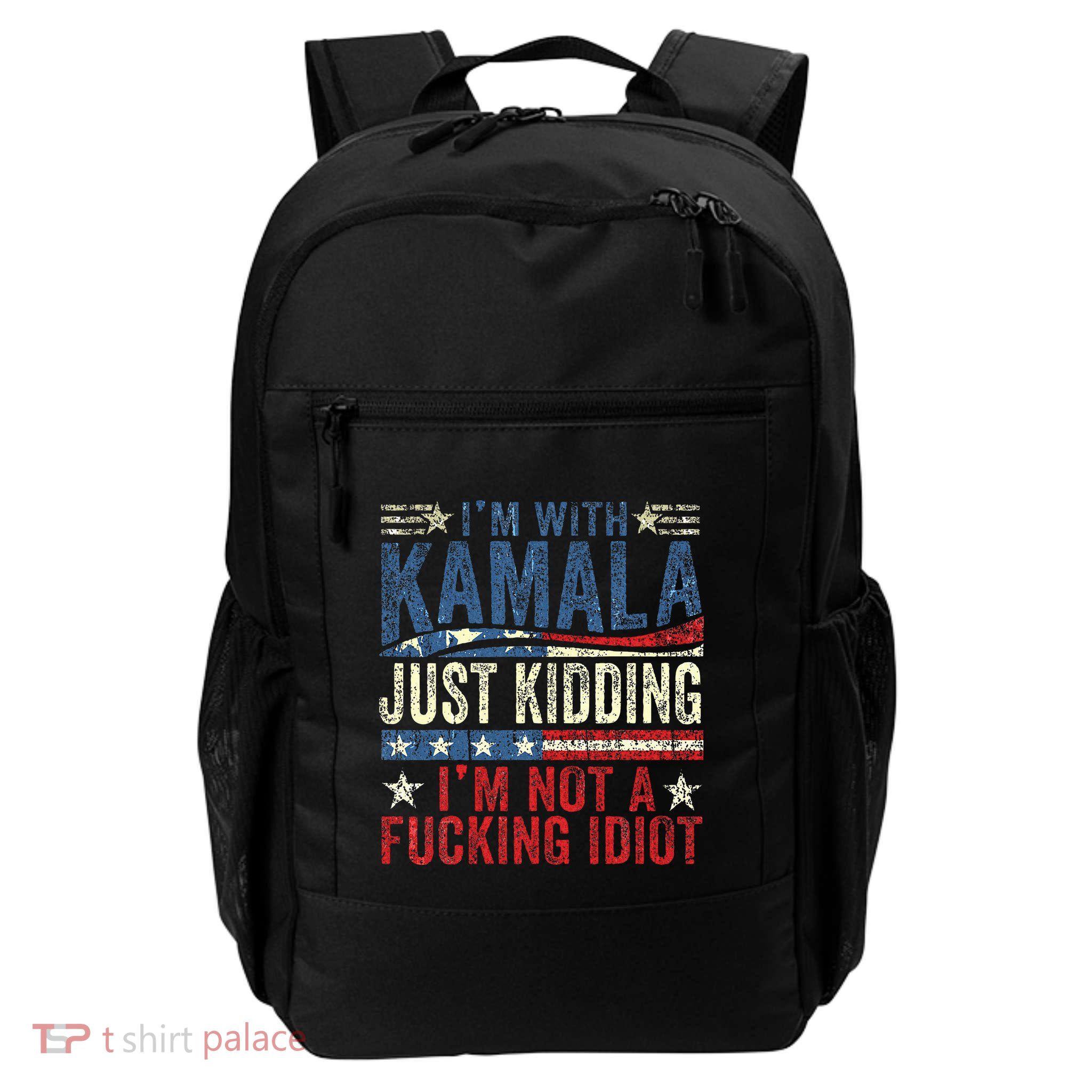 IM With Kamala Just Kidding IM Not A Fucking Idiot Daily Commute Backpack