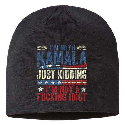 IM With Kamala Just Kidding IM Not A Fucking Idiot Sustainable Beanie