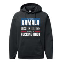 IM With Kamala Just Kidding IM Not A Fucking Idiot Gift Performance Fleece Hoodie