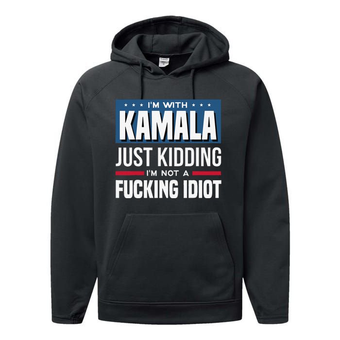 IM With Kamala Just Kidding IM Not A Fucking Idiot Gift Performance Fleece Hoodie