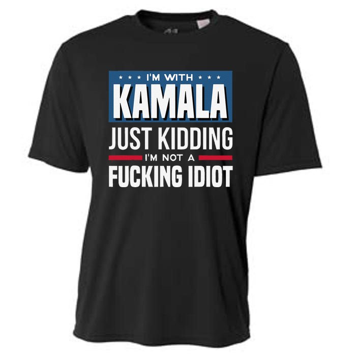 IM With Kamala Just Kidding IM Not A Fucking Idiot Gift Cooling Performance Crew T-Shirt