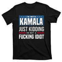 IM With Kamala Just Kidding IM Not A Fucking Idiot Gift T-Shirt