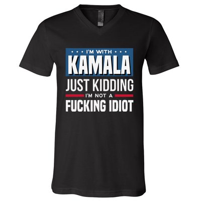 IM With Kamala Just Kidding IM Not A Fucking Idiot Gift V-Neck T-Shirt