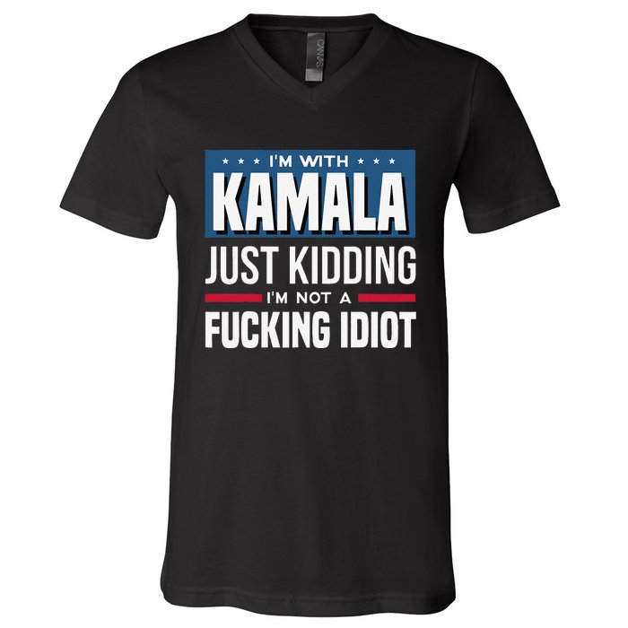 IM With Kamala Just Kidding IM Not A Fucking Idiot Gift V-Neck T-Shirt