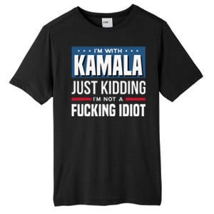 IM With Kamala Just Kidding IM Not A Fucking Idiot Gift Tall Fusion ChromaSoft Performance T-Shirt