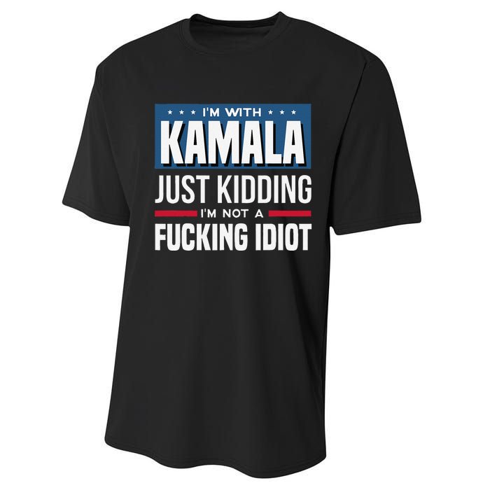 IM With Kamala Just Kidding IM Not A Fucking Idiot Gift Performance Sprint T-Shirt