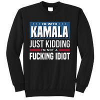 IM With Kamala Just Kidding IM Not A Fucking Idiot Gift Tall Sweatshirt