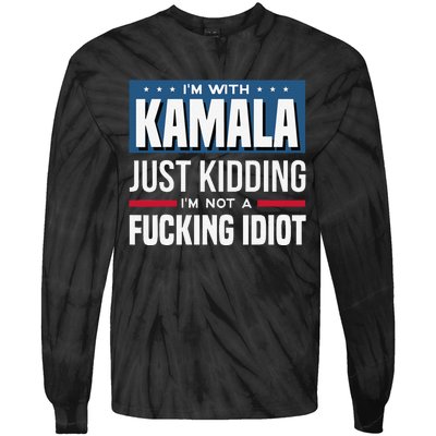 IM With Kamala Just Kidding IM Not A Fucking Idiot Gift Tie-Dye Long Sleeve Shirt