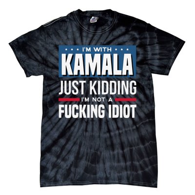 IM With Kamala Just Kidding IM Not A Fucking Idiot Gift Tie-Dye T-Shirt