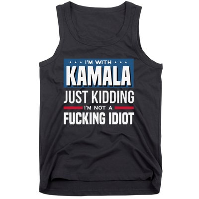 IM With Kamala Just Kidding IM Not A Fucking Idiot Gift Tank Top