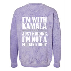 IM With Kamala Just Kidding IM Not A Fucking Idiot (Back) Colorblast Crewneck Sweatshirt