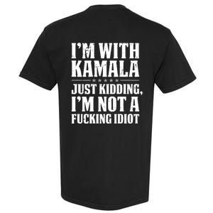 IM With Kamala Just Kidding IM Not A Fucking Idiot (Back) Garment-Dyed Heavyweight T-Shirt