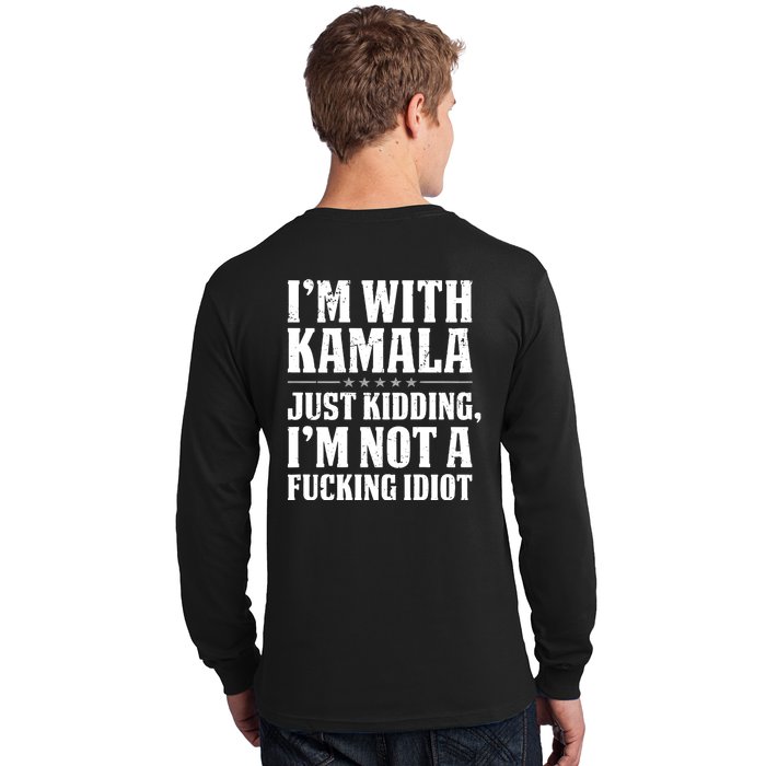 IM With Kamala Just Kidding IM Not A Fucking Idiot (Back) Long Sleeve Shirt