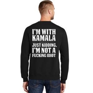 IM With Kamala Just Kidding IM Not A Fucking Idiot (Back) Sweatshirt