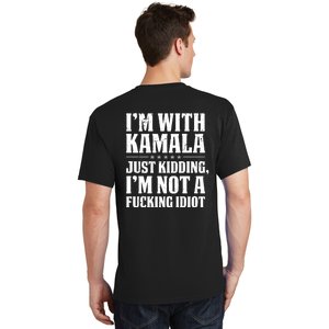 IM With Kamala Just Kidding IM Not A Fucking Idiot (Back) T-Shirt