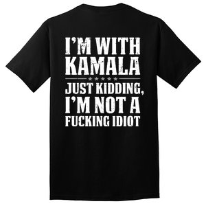 IM With Kamala Just Kidding IM Not A Fucking Idiot (Back) Tall T-Shirt