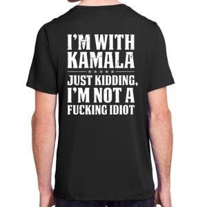 IM With Kamala Just Kidding IM Not A Fucking Idiot (Back) Adult ChromaSoft Performance T-Shirt