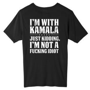 IM With Kamala Just Kidding IM Not A Fucking Idiot (Back) Tall Fusion ChromaSoft Performance T-Shirt