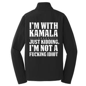 IM With Kamala Just Kidding IM Not A Fucking Idiot (Back) Core Soft Shell Jacket