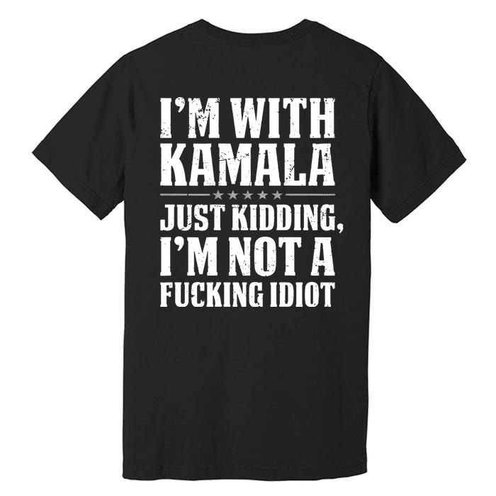 IM With Kamala Just Kidding IM Not A Fucking Idiot (Back) Premium T-Shirt