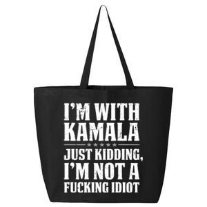 IM With Kamala Just Kidding IM Not A Fucking Idiot (Back) 25L Jumbo Tote