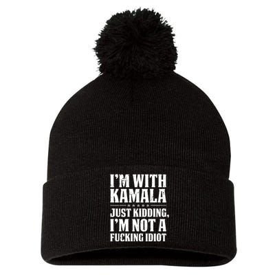 IM With Kamala Just Kidding IM Not A Fucking Idiot (Back) Pom Pom 12in Knit Beanie