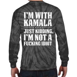 IM With Kamala Just Kidding IM Not A Fucking Idiot (Back) Tie-Dye Long Sleeve Shirt