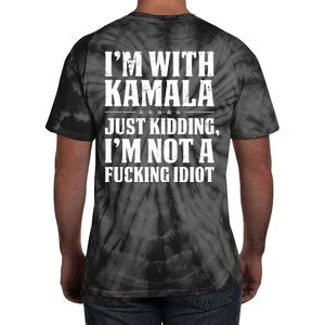 IM With Kamala Just Kidding IM Not A Fucking Idiot (Back) Tie-Dye T-Shirt