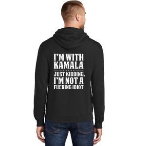 IM With Kamala Just Kidding IM Not A Fucking Idiot (Back) Tall Hoodie