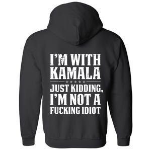 IM With Kamala Just Kidding IM Not A Fucking Idiot (Back) Full Zip Hoodie