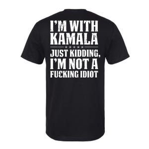 IM With Kamala Just Kidding IM Not A Fucking Idiot (Back) Softstyle CVC T-Shirt