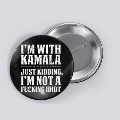 IM With Kamala Just Kidding IM Not A Fucking Idiot Button