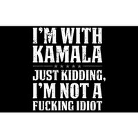 IM With Kamala Just Kidding IM Not A Fucking Idiot Bumper Sticker