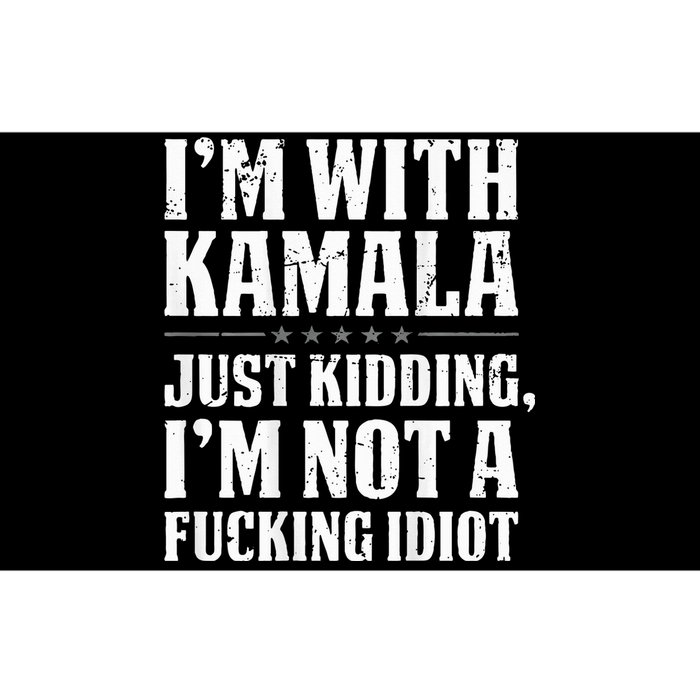 IM With Kamala Just Kidding IM Not A Fucking Idiot Bumper Sticker