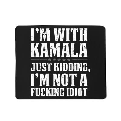 IM With Kamala Just Kidding IM Not A Fucking Idiot Mousepad