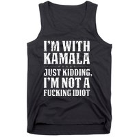 IM With Kamala Just Kidding IM Not A Fucking Idiot Tank Top