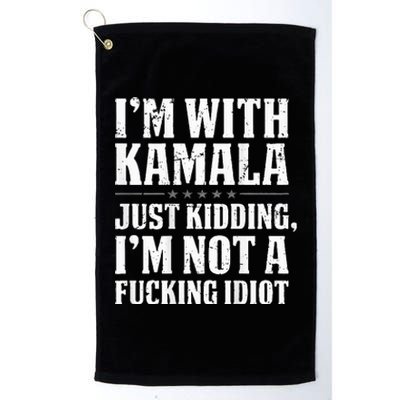 IM With Kamala Just Kidding IM Not A Fucking Idiot Platinum Collection Golf Towel