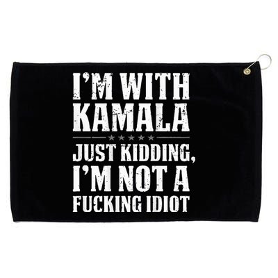 IM With Kamala Just Kidding IM Not A Fucking Idiot Grommeted Golf Towel